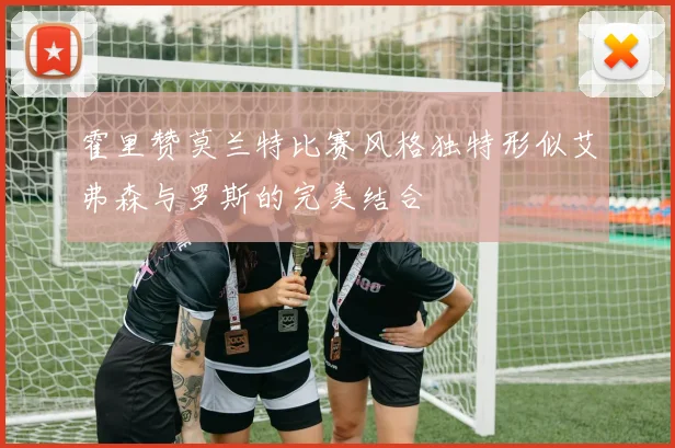 霍里赞莫兰特比赛风格独特形似艾弗森与罗斯的完美结合