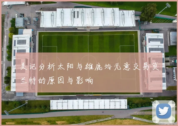 美记分析太阳与雄鹿均无意交易莫兰特的原因与影响